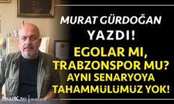 EGOLAR MI, TRABZONSPOR MU? AYNI SENARYOYA TAHAMMÜLÜMÜZ YOK!