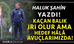 KAÇAN BALIK İRİ OLUR AMA HEDEF HÂLÂ AVUÇLARIMIZDA!