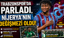 TRABZONSPOR'DA PARLADI, NİJERYA'NIN DEĞİŞMEZİ OLDU!
