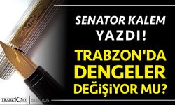 TRABZON’DA DENGELER DEĞİŞİYOR MU?