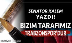 BİZİM TARAFIMIZ TRABZONSPOR’DUR
