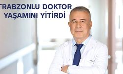 TRABZONLU UZMAN DOKTOR HAYATINI KAYBETTİ