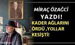KADER AĞLARINI ÖRDÜ, YOLLAR KESİŞTİ!