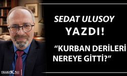 KURBAN DERİLERİ NEREYE GİTTİ?