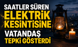 SAATLER SÜREN ELEKTRİK KESİNTİSİNE VATANDAŞ TEPKİ GÖSTERDİ!