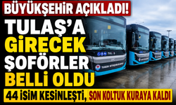 TULAŞ'A GİRECEK ŞOFÖRLER BELLİ OLDU