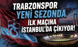 TRABZONSPOR YENİ SEZONDA İLK MAÇINA İSTANBUL'DA ÇIKIYOR!