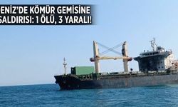 KARADENİZ'DE KÖMÜR GEMİSİNE DRON SALDIRISI: 1 ÖLÜ, 3 YARALI