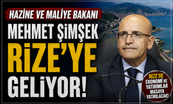 HAZİNE VE MALİYE BAKANI MEHMET ŞİMŞEK RİZE'YE GELİYOR!