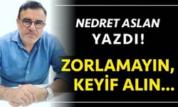 Zorlamayın,keyif alın…