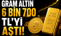 GRAM ALTIN 6 BİN 700 TL’Yİ AŞTI!