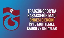 TRABZONSPOR'DA BAŞAKŞEHİR MAÇI ÖNCESİ 3 EKSİK! İŞTE MUHTEMEL KADRO VE DETAYLAR