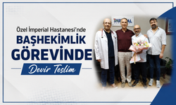 Özel İmperial Hastanesi’nde Başhekimlik Görevinde Devir Teslim