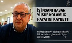 İŞ İNSANI HASAN YUSUF KOLAMUÇ HAYATINI KAYBETTİ!