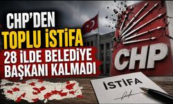 CHP'DEN TOPLU İSTİFA: 28 İLDE BELEDİYE BAŞKANI KALMADI