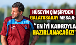 ÇİMŞİR’DEN GALATASARAY MESAJI: "EN İYİ KADROYLA HAZIRLANACAĞIZ!"
