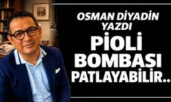 PİOLİ BOMBASI PATLAYABİLİR.