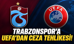 TRABZONSPOR'A UEFA'DAN CEZA TEHLİKESİ!