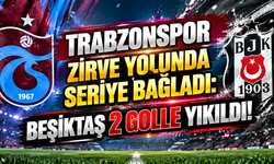 TRABZONSPOR ZİRVE YOLUNDA SERİYE BAĞLADI: BEŞİKTAŞ 2 GOLLE YIKILDI!