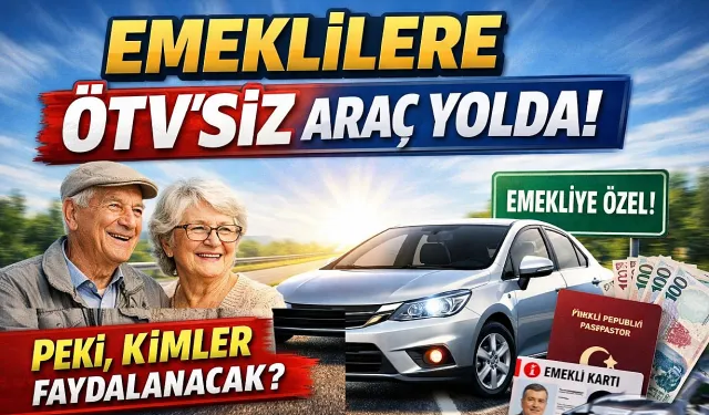 EMEKLİYE ÖTV’SİZ ARAÇ MÜJDESİ!