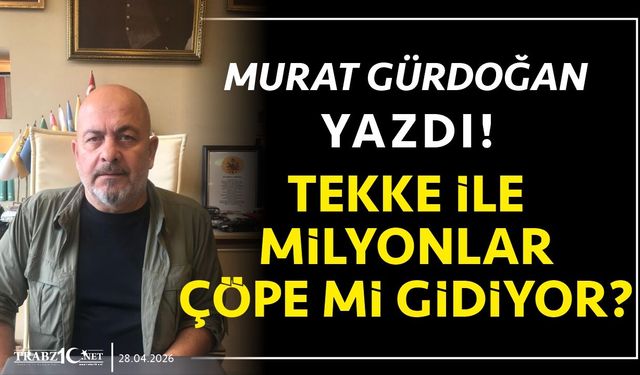 TEKKE İLE MİLYONLAR ÇÖPE Mİ GİDİYOR?