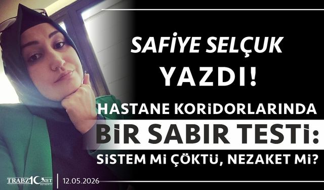 HASTANE KORİDORLARINDA BİR SABIR TESTİ: SİSTEM Mİ ÇÖKTÜ, NEZAKET Mİ?