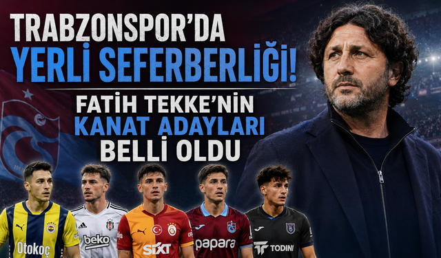TRABZONSPOR'DA YERLİ SEFERBERLİĞİ! FATİH TEKKE'NİN KANAT ADAYLARI BELLİ OLDU