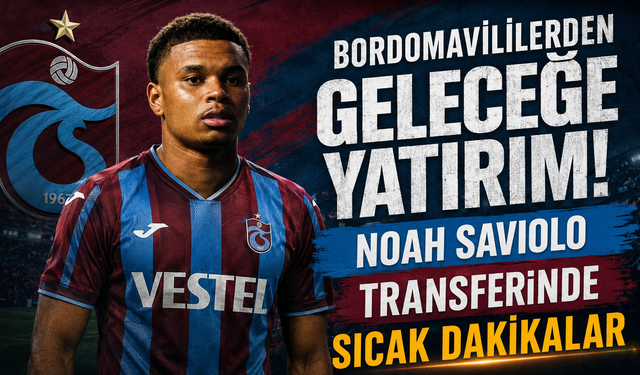 BORDOMAVİLİLERDEN GELECEĞE YATIRIM! NOAH SAVIOLO TRANSFERİNDE SICAK DAKİKALAR