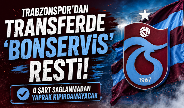 TRABZONSPOR'DAN TRANSFERDE 'BONSERVİS' RESTİ!