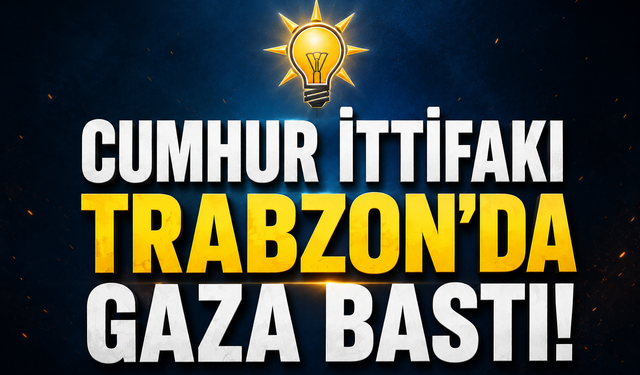 CUMHUR İTTİFAKI TRABZON’DA GAZA BASTI!