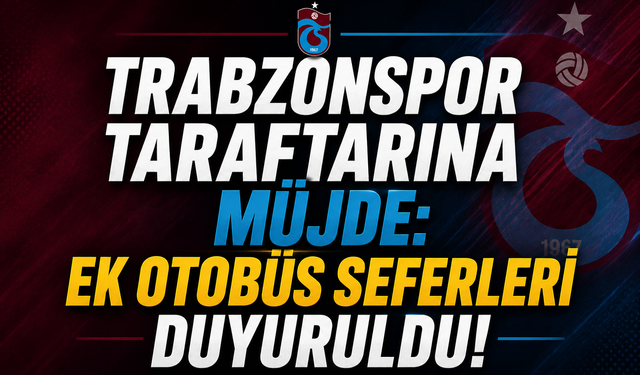 TRABZONSPOR TARAFTARINA MÜJDE: EK OTOBÜS SEFERLERİ DUYURULDU!