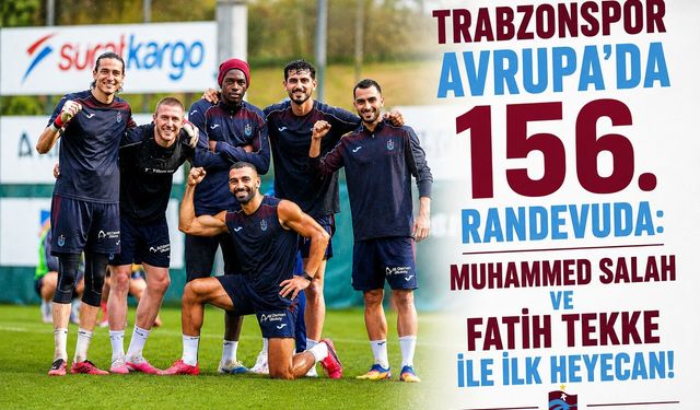 TRABZONSPOR AVRUPA’DA 156. RANDEVUDA: MUHAMMED SALAH VE FATİH TEKKE İLE İLK HEYECAN!