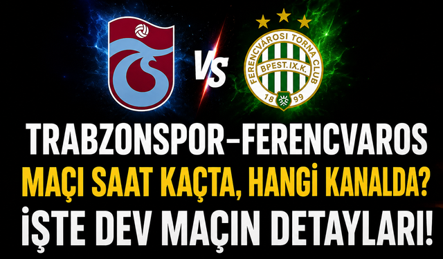 TRABZONSPOR–FERENCVAROS MAÇI SAAT KAÇTA, HANGİ KANALDA? İŞTE DEV MAÇIN DETAYLARI!