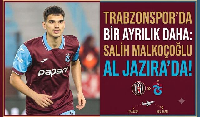 Trabzonspor'da Bir Ayrılık Daha: Salih Malkoçoğlu Al Jazira'da!