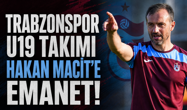 TRABZONSPOR U19 TAKIMI HAKAN MACİT'E EMANET!