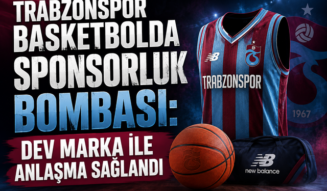 TRABZONSPOR BASKETBOLDA SPONSORLUK BOMBASI: DEV MARKA İLE ANLAŞMA SAĞLANDI