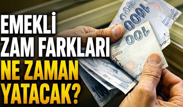 EMEKLİ ZAM FARKLARI NE ZAMAN YATACAK?