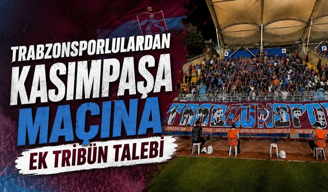 TRABZONSPORLULARDAN KASIMPAŞA MAÇINA EK TRİBÜN TALEBİ