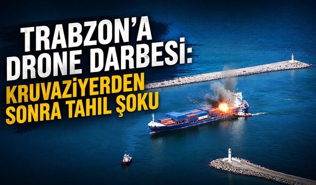 TRABZON'A DRONE DARBESİ: KRUVAZİYERDEN SONRA TAHIL ŞOKU