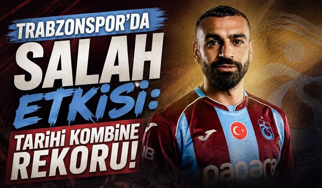 TRABZONSPOR'DA SALAH ETKİSİ: TARİHİ KOMBİNE REKORU!