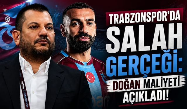 TRABZONSPOR'DA SALAH GERÇEĞİ: DOĞAN MALİYETİ AÇIKLADI!