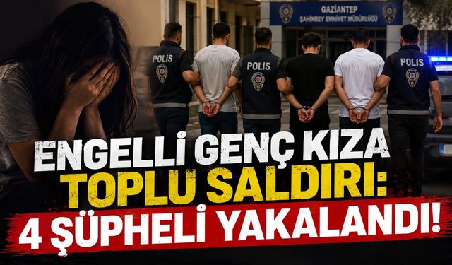 ENGELLİ GENÇ KIZA TOPLU SALDIRI: 4 ŞÜPHELİ YAKALANDI