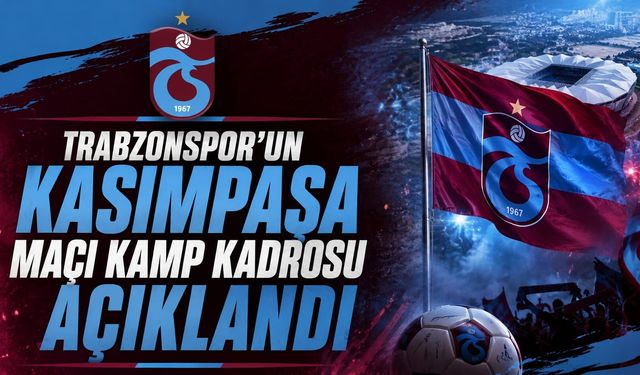 TRABZONSPOR'UN KASIMPAŞA MAÇI KAMP KADROSU AÇIKLANDI