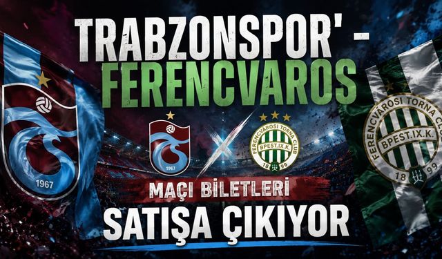 TRABZONSPOR'- FERENCVAROS MAÇI BİLETLERİ SATIŞA ÇIKIYOR
