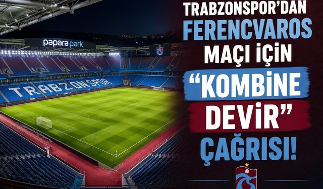 TRABZONSPOR’DAN FERENCVAROS MAÇI İÇİN "KOMBİNE DEVİR" ÇAĞRISI!