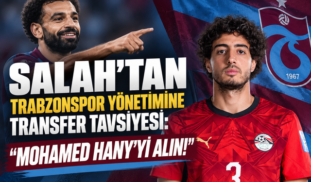SALAH'TAN TRABZONSPOR YÖNETİMİNE TRANSFER TAVSİYESİ: "MOHAMED HANY'Yİ ALIN!"