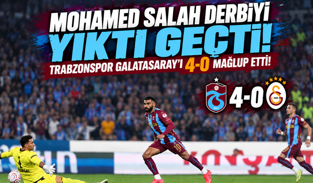 MOHAMED SALAH DERBİYİ YIKTI GEÇTİ: TRABZONSPOR GALATASARAY'I 4-0 MAĞLUP ETTİ!