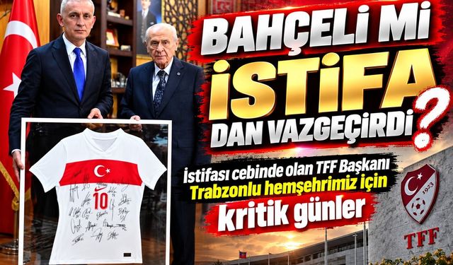BAHÇELİ Mİ İSTİFA DAN VAZGEÇİRDİ?
