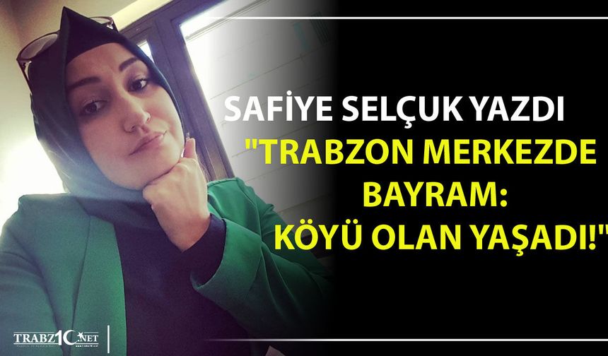 TRABZON MERKEZDE BAYRAM: KÖYÜ OLAN YAŞADI!