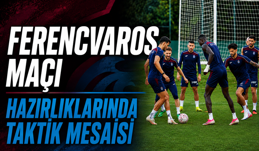 FERENCVAROS MAÇI HAZIRLIKLARINDA TAKTİK MESAİSİ